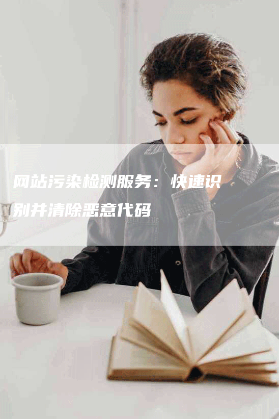 网站污染检测服务：快速识别并清除恶意代码