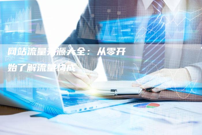 网站流量来源大全：从零开始了解流量构成