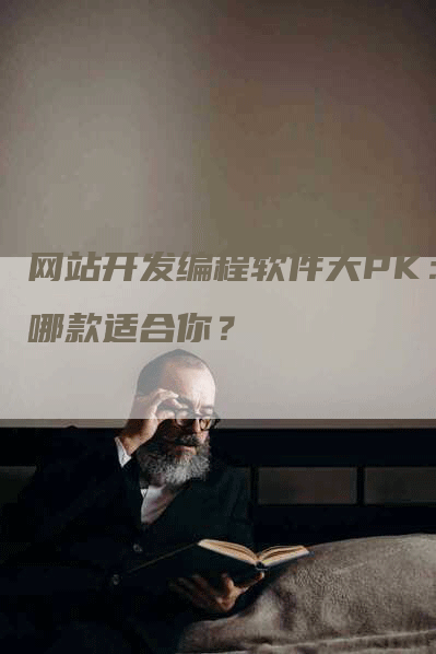 网站开发编程软件大PK：哪款适合你？