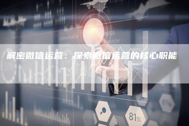 解密微信运营：探索微信运营的核心职能