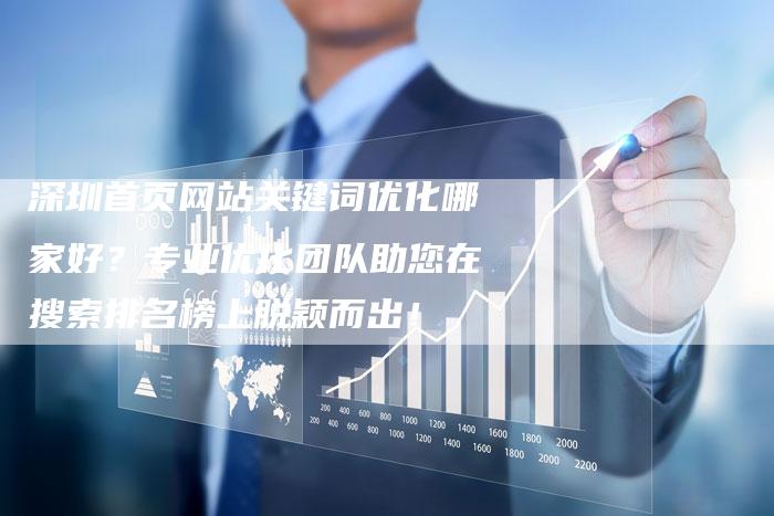 深圳首页网站关键词优化哪家好？专业优化团队助您在搜索排名榜上脱颖而出！