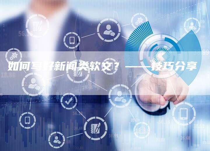 如何写好新闻类软文？——技巧分享