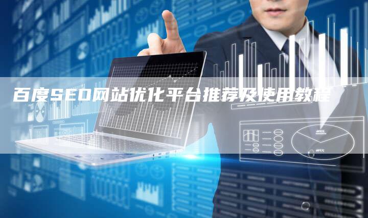 百度SEO网站优化平台推荐及使用教程