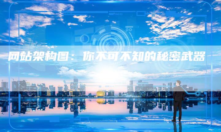 网站架构图：你不可不知的秘密武器