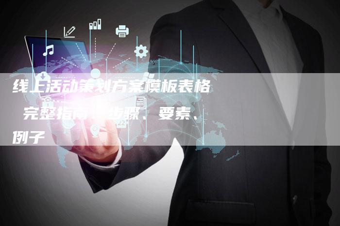 线上活动策划方案模板表格 完整指南：步骤、要素、例子
